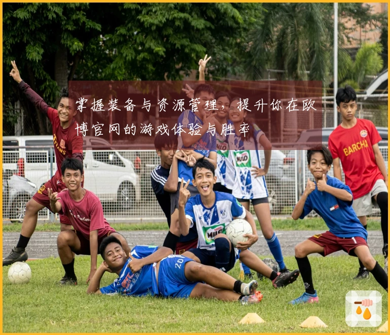 掌握装备与资源管理，提升你在欧博官网的游戏体验与胜率